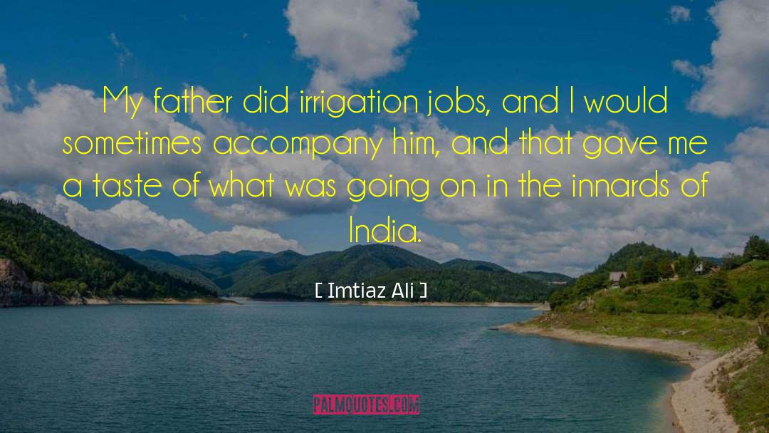 Imtiaz Ali Quotes: My father did irrigation jobs,