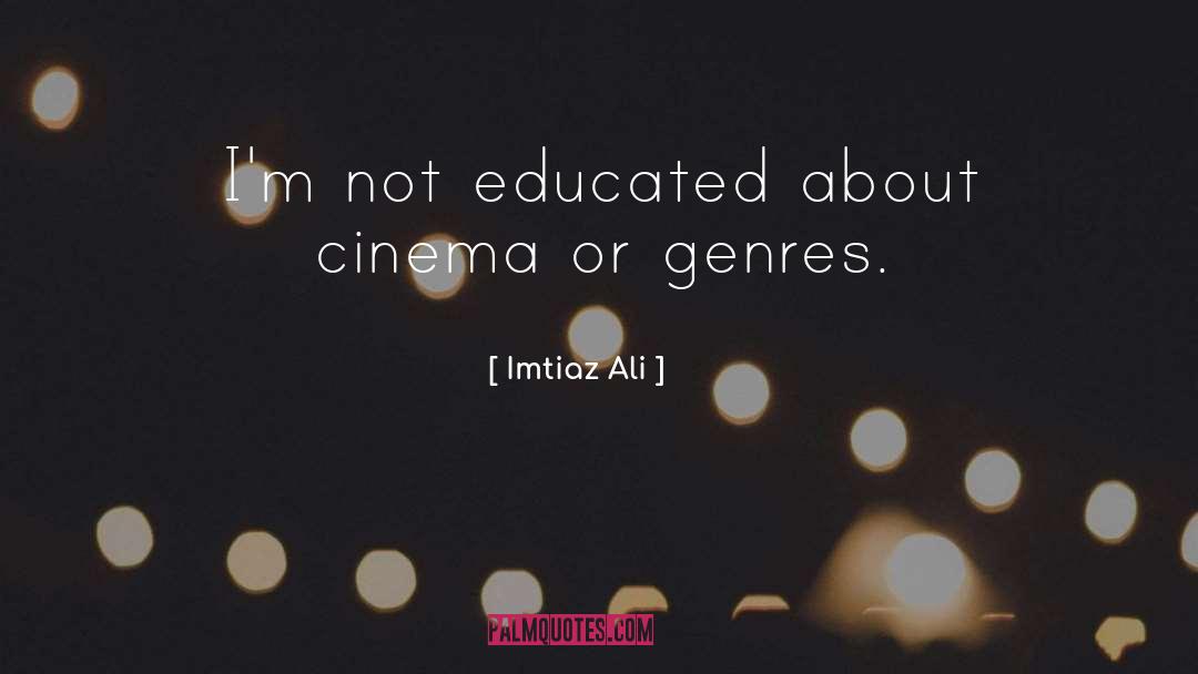 Imtiaz Ali Quotes: I'm not educated about cinema