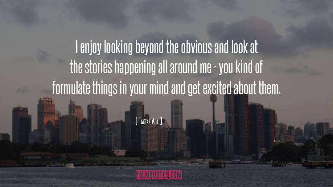 Imtiaz Ali Quotes: I enjoy looking beyond the