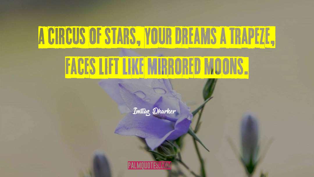 Imtiaz Dharker Quotes: A circus of stars,<br> your