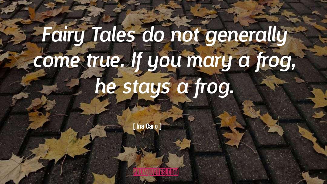 Ina Caro Quotes: Fairy Tales do not generally