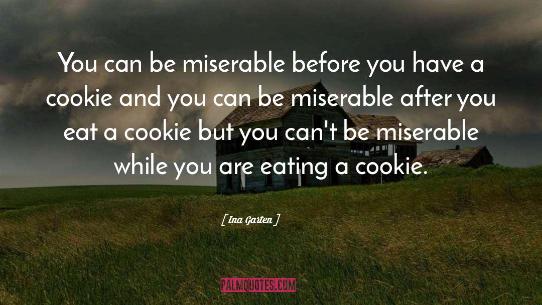 Ina Garten Quotes: You can be miserable before