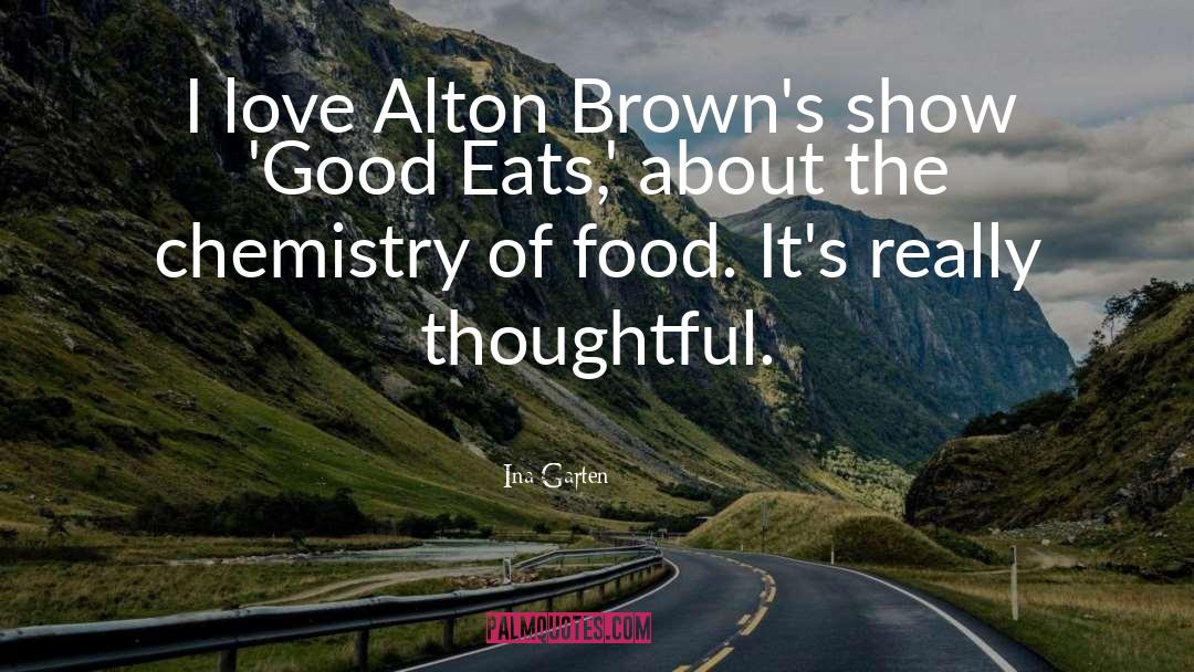 Ina Garten Quotes: I love Alton Brown's show