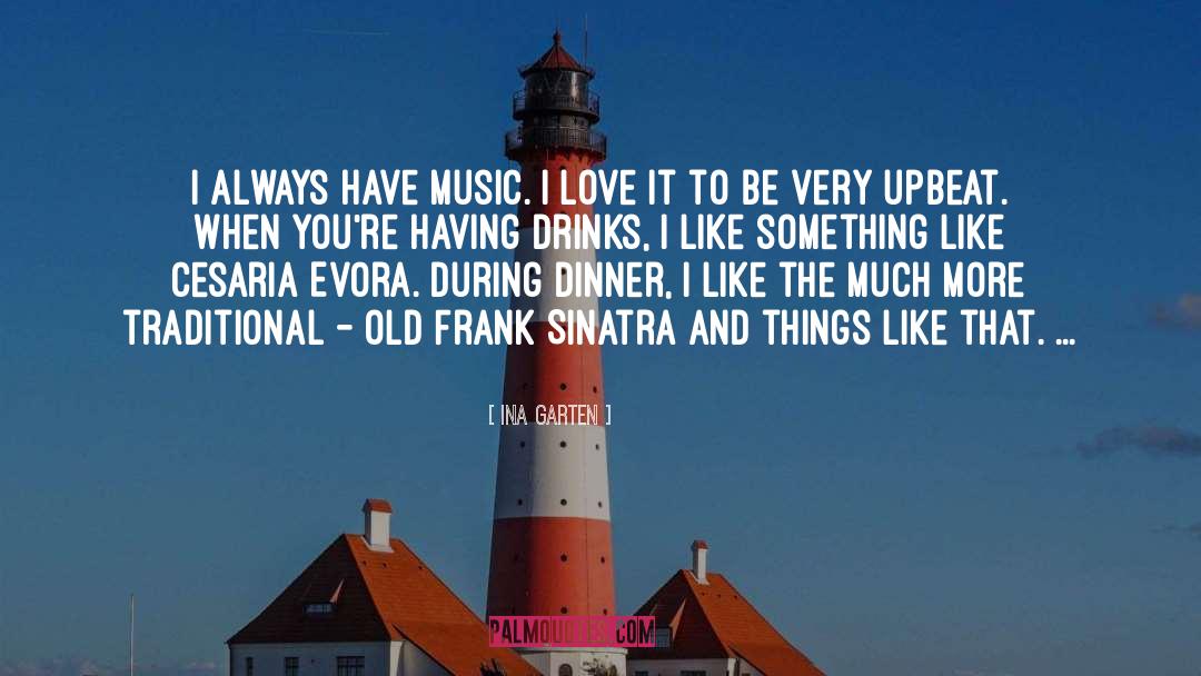 Ina Garten Quotes: I always have music. I