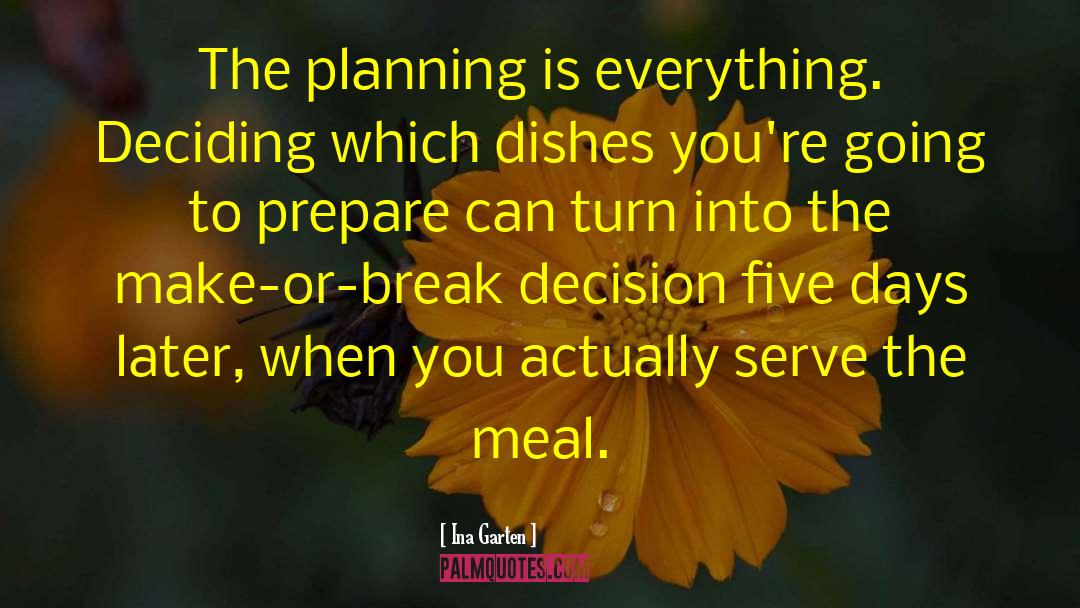 Ina Garten Quotes: The planning is everything. Deciding