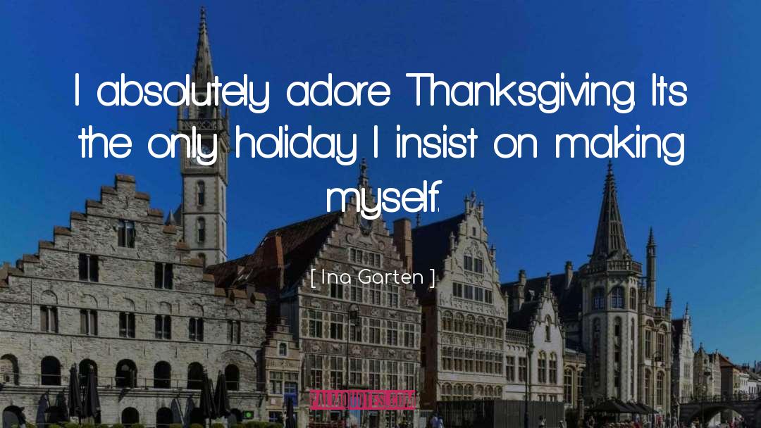 Ina Garten Quotes: I absolutely adore Thanksgiving. It's