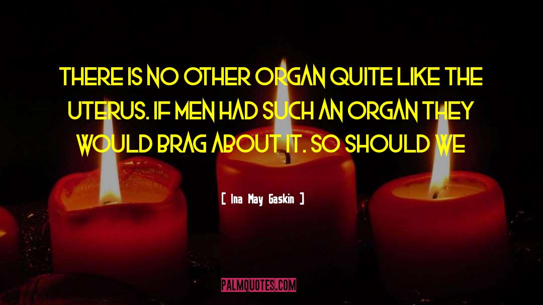 Ina May Gaskin Quotes: There is no other organ