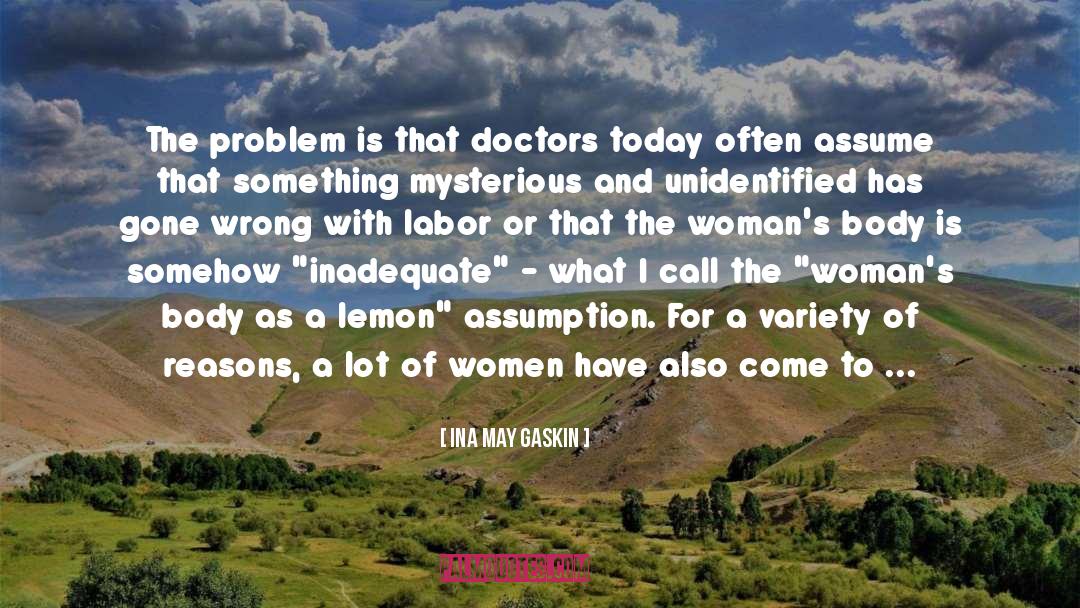 Ina May Gaskin Quotes: The problem is that doctors