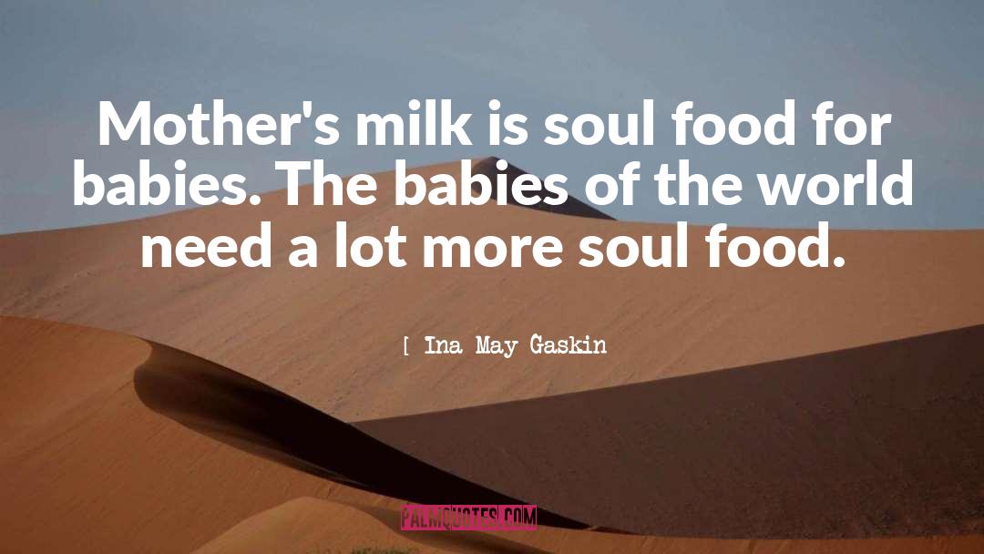 Ina May Gaskin Quotes: Mother's milk is soul food