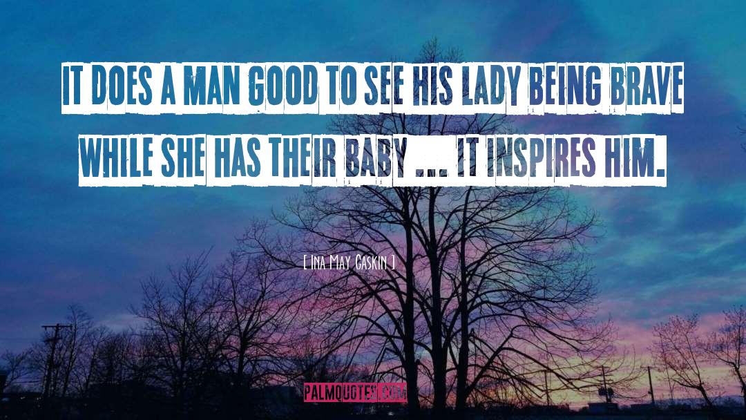 Ina May Gaskin Quotes: It does a man good