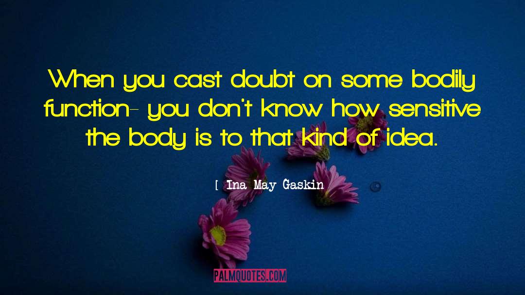Ina May Gaskin Quotes: When you cast doubt on