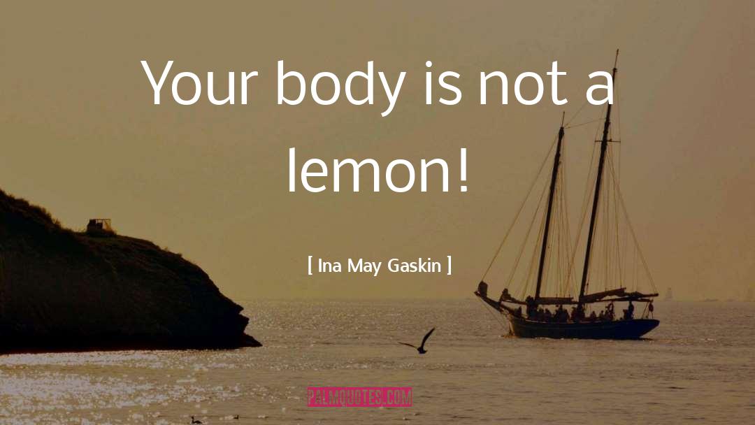 Ina May Gaskin Quotes: Your body is not a