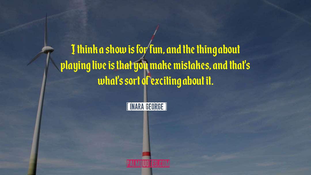 Inara George Quotes: I think a show is