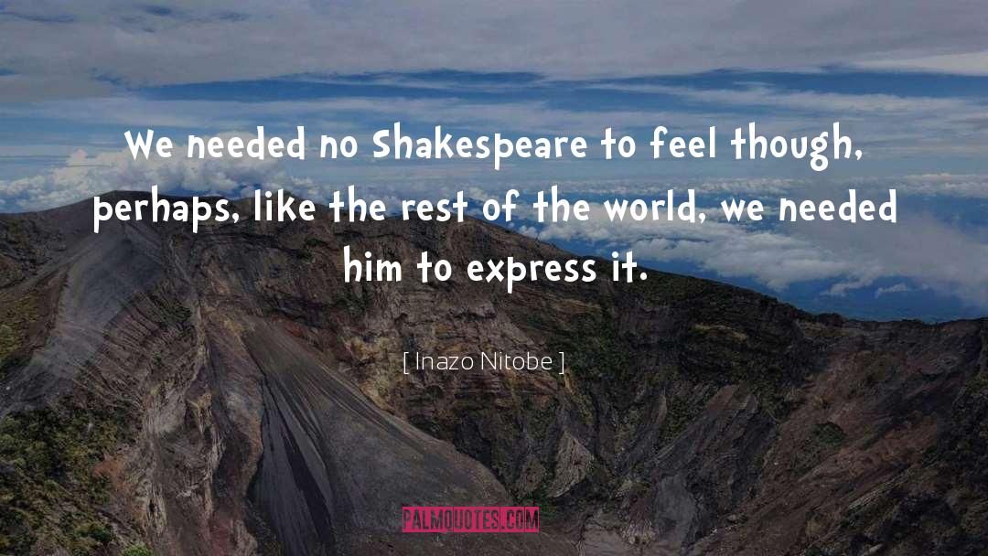 Inazo Nitobe Quotes: We needed no Shakespeare to