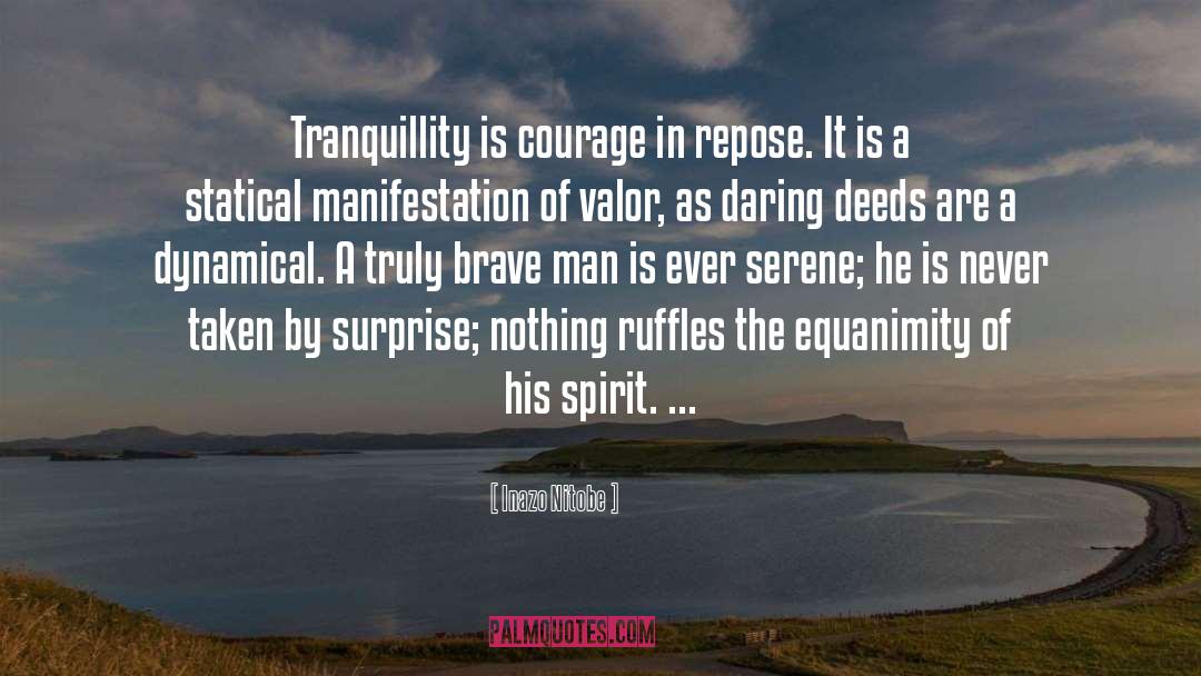 Inazo Nitobe Quotes: Tranquillity is courage in repose.