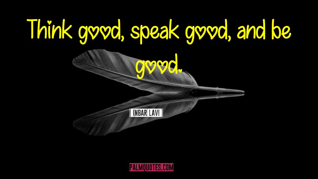 Inbar Lavi Quotes: Think good, speak good, and