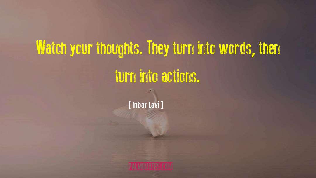 Inbar Lavi Quotes: Watch your thoughts. They turn