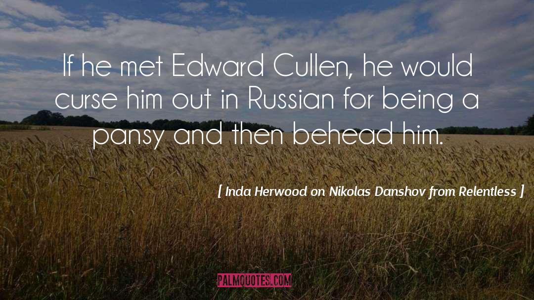 Inda Herwood On Nikolas Danshov From Relentless Quotes: If he met Edward Cullen,