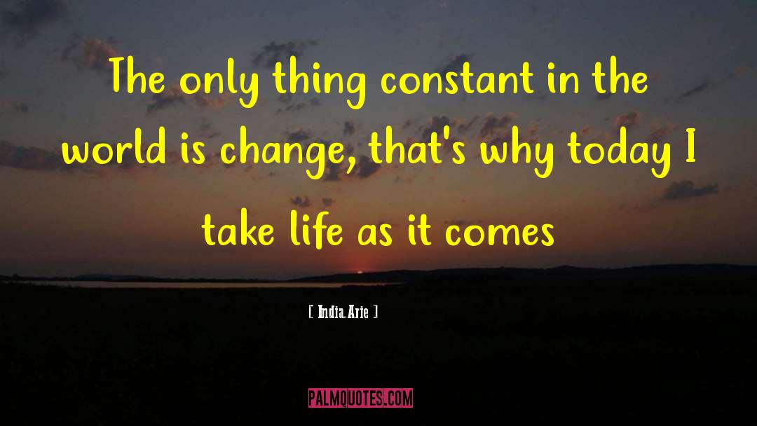 India.Arie Quotes: The only thing constant in