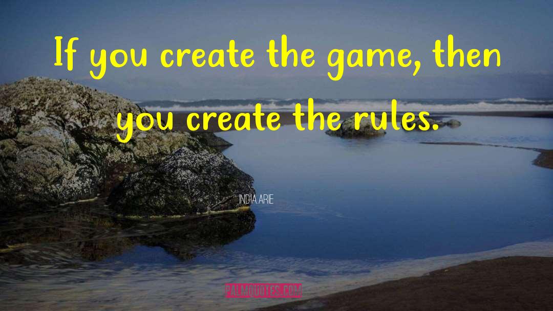 India.Arie Quotes: If you create the game,