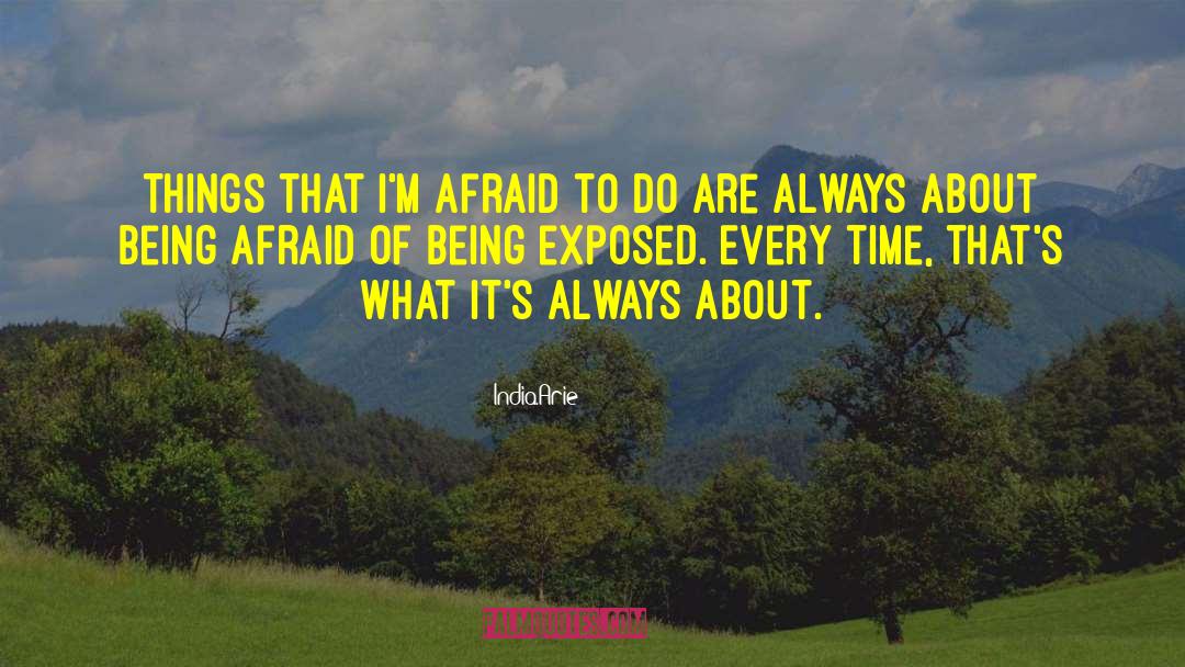 India.Arie Quotes: Things that I'm afraid to