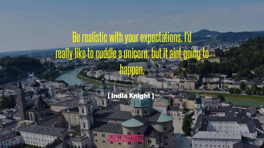 India Knight Quotes: Be realistic with your expectations.