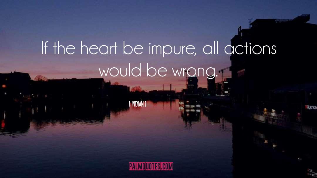 Indian Quotes: If the heart be impure,