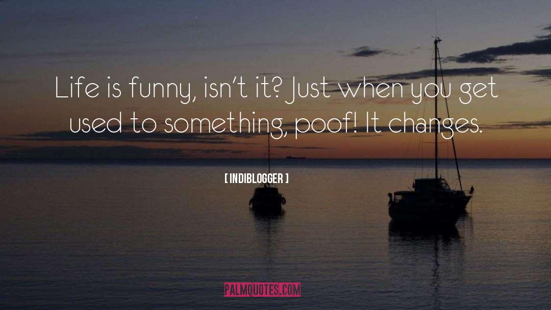 Indiblogger Quotes: Life is funny, isn't it?