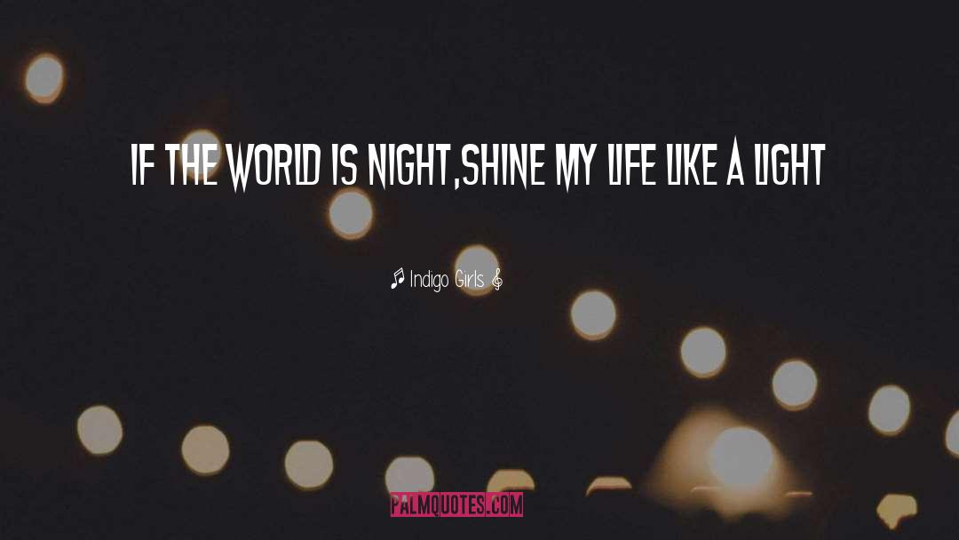 Indigo Girls Quotes: If the world is night,<br