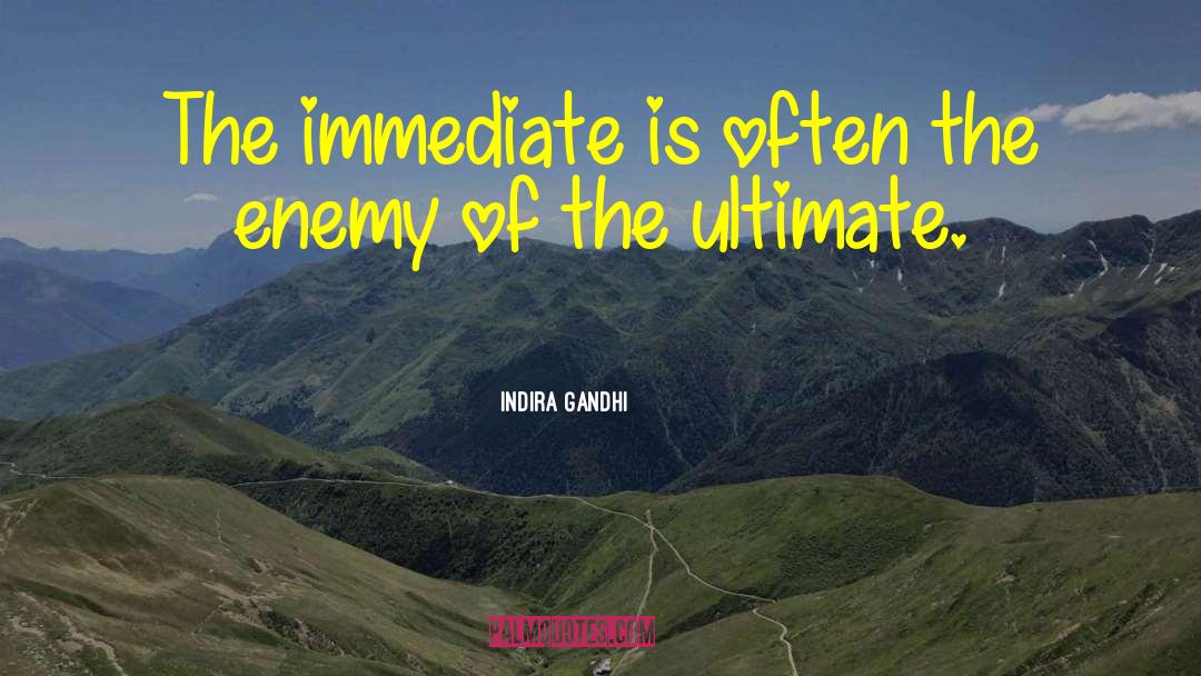 Indira Gandhi Quotes: The immediate is often the