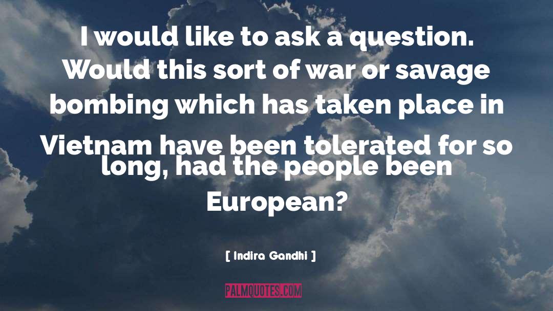 Indira Gandhi Quotes: I would like to ask