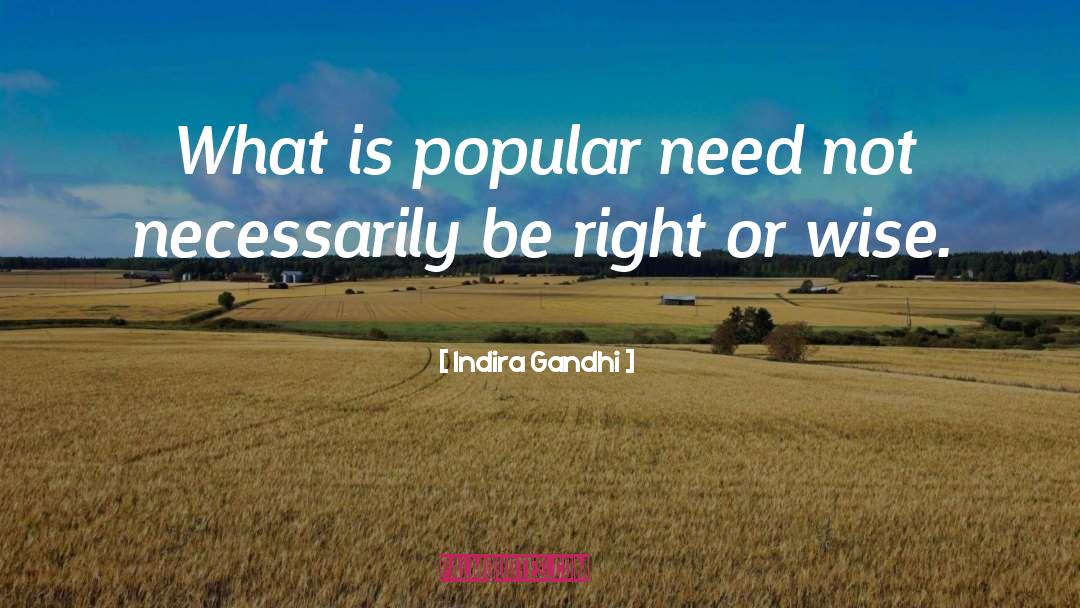 Indira Gandhi Quotes: What is popular need not