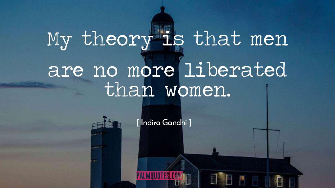 Indira Gandhi Quotes: My theory is that men