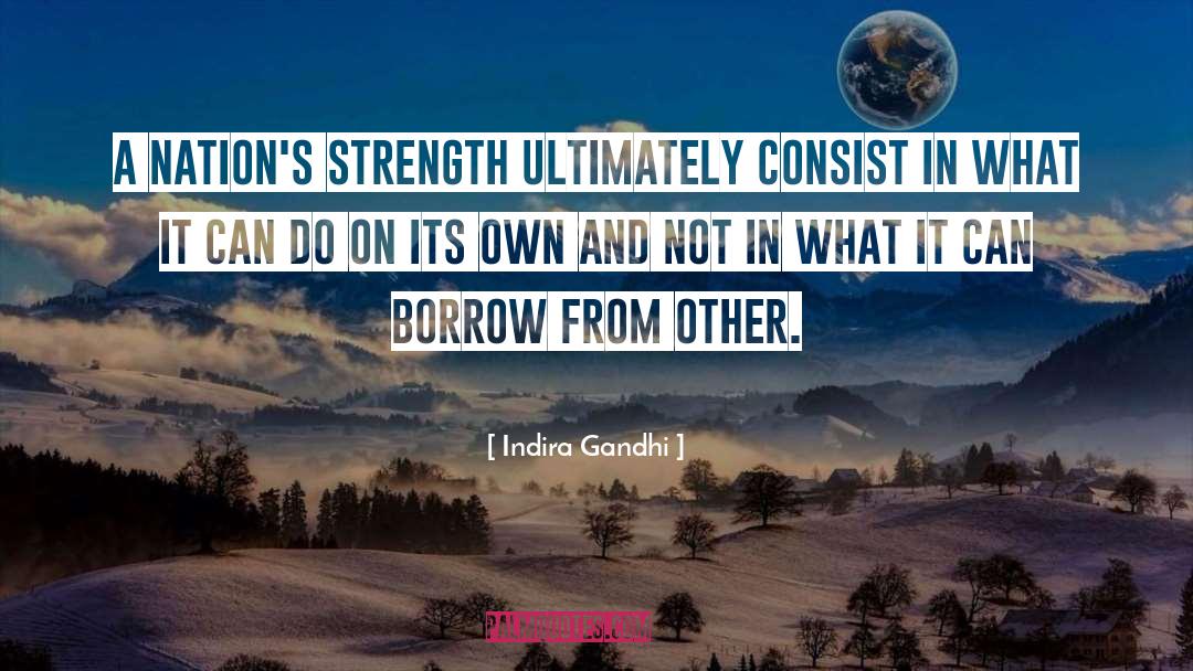 Indira Gandhi Quotes: A nation's strength ultimately consist