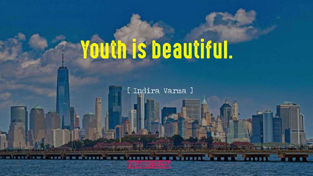 Indira Varma Quotes: Youth is beautiful.