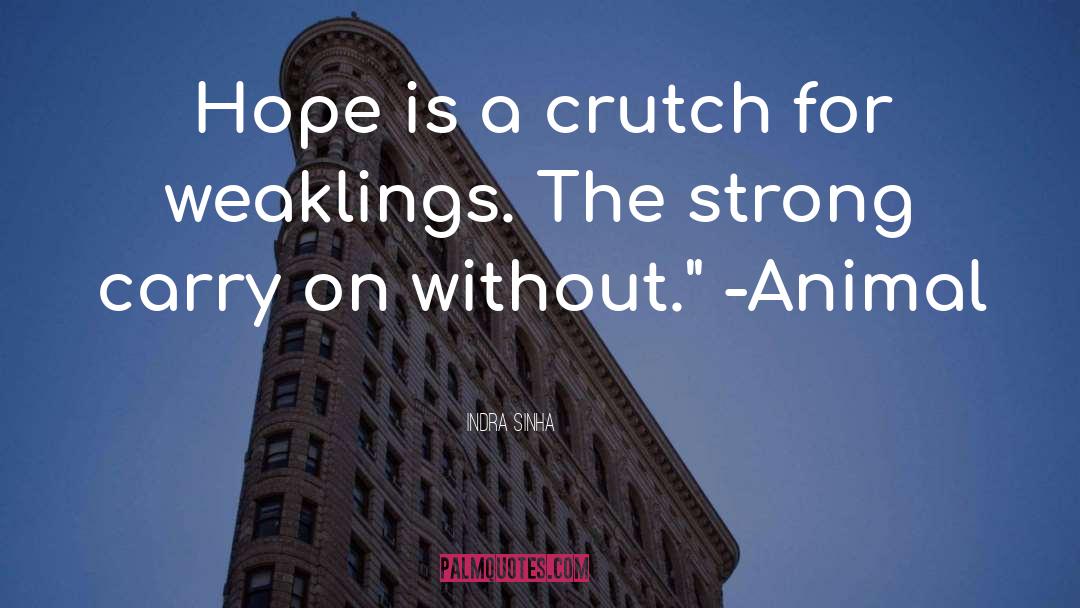 Indra Sinha Quotes: Hope is a crutch for