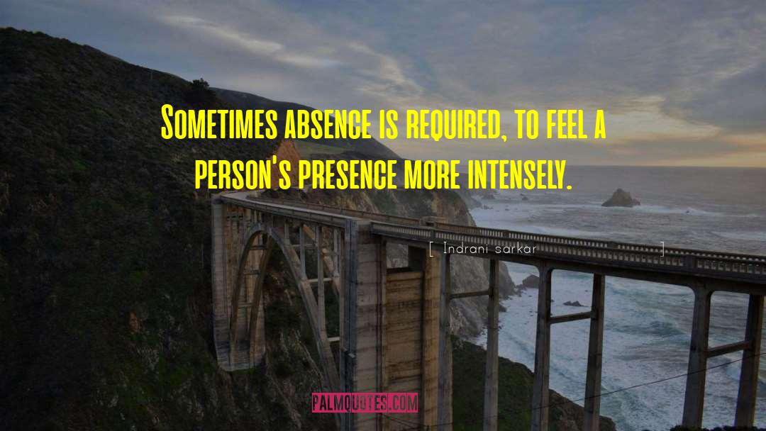 Indrani Sarkar Quotes: Sometimes absence is required, to