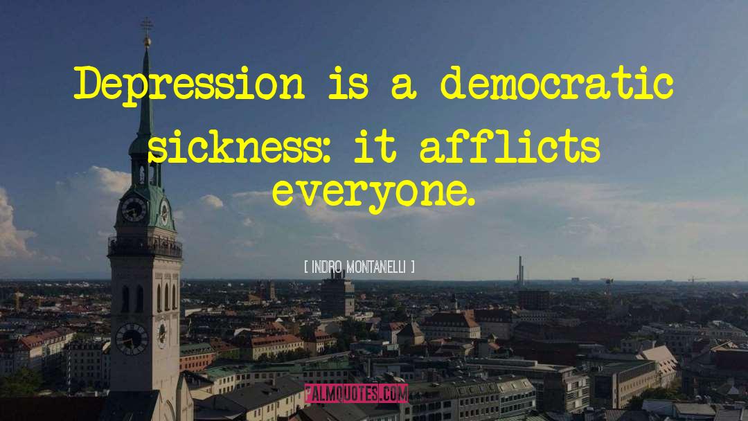 Indro Montanelli Quotes: Depression is a democratic sickness: