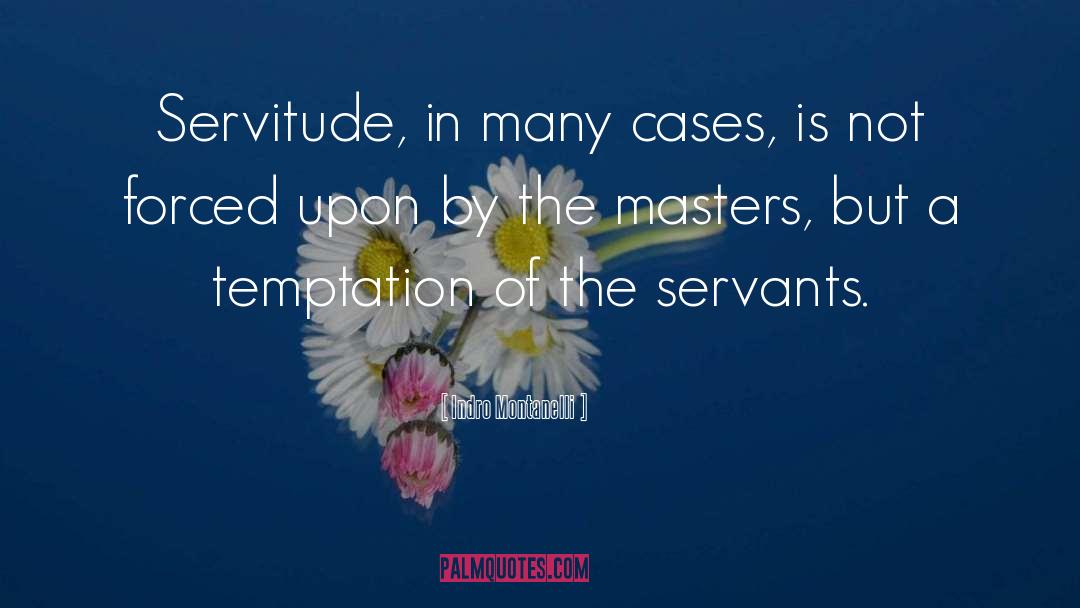 Indro Montanelli Quotes: Servitude, in many cases, is
