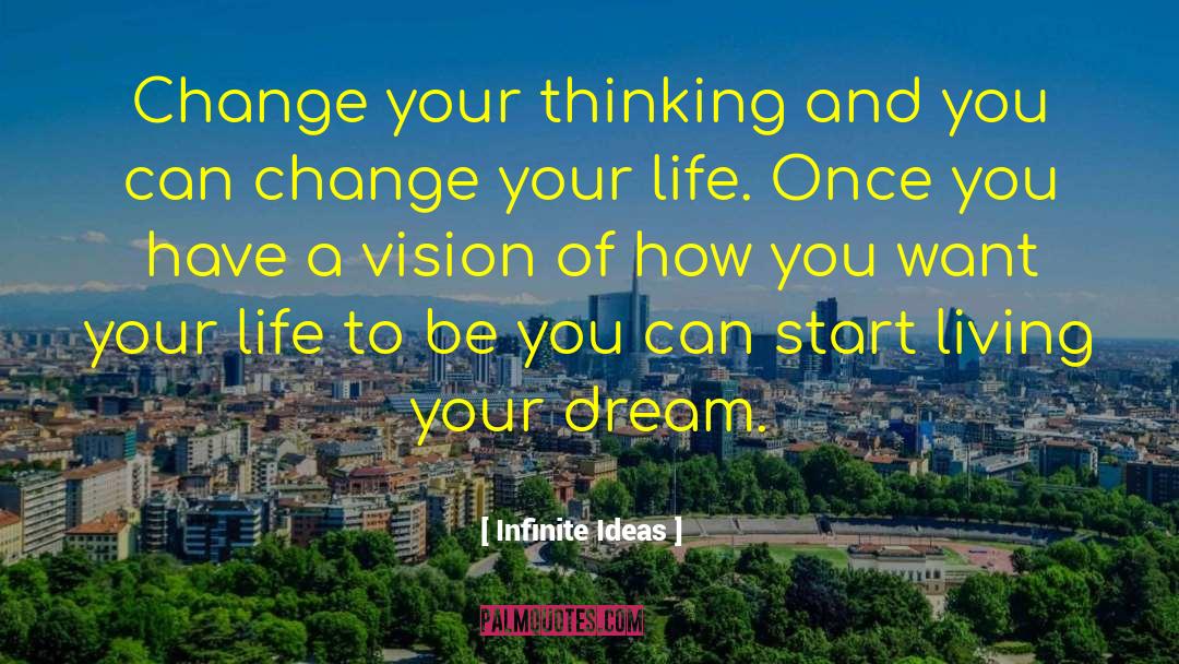 Infinite Ideas Quotes: Change your thinking and you