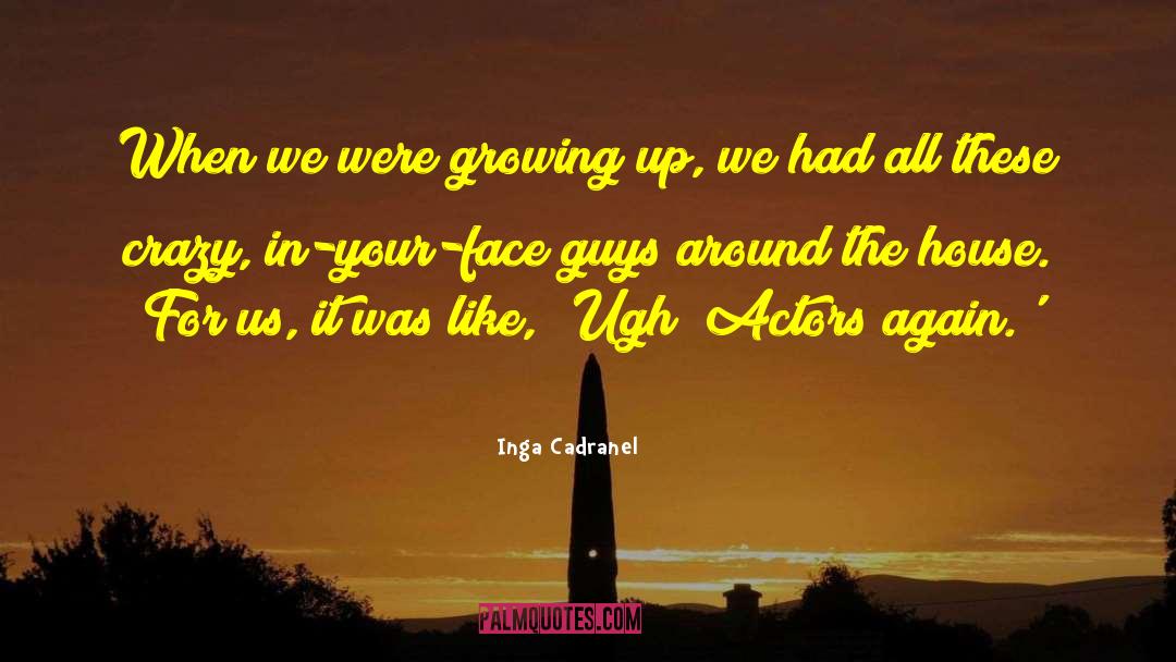 Inga Cadranel Quotes: When we were growing up,