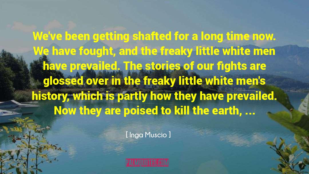 Inga Muscio Quotes: We've been getting shafted for