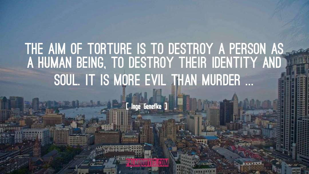 Inge Genefke Quotes: The aim of torture is