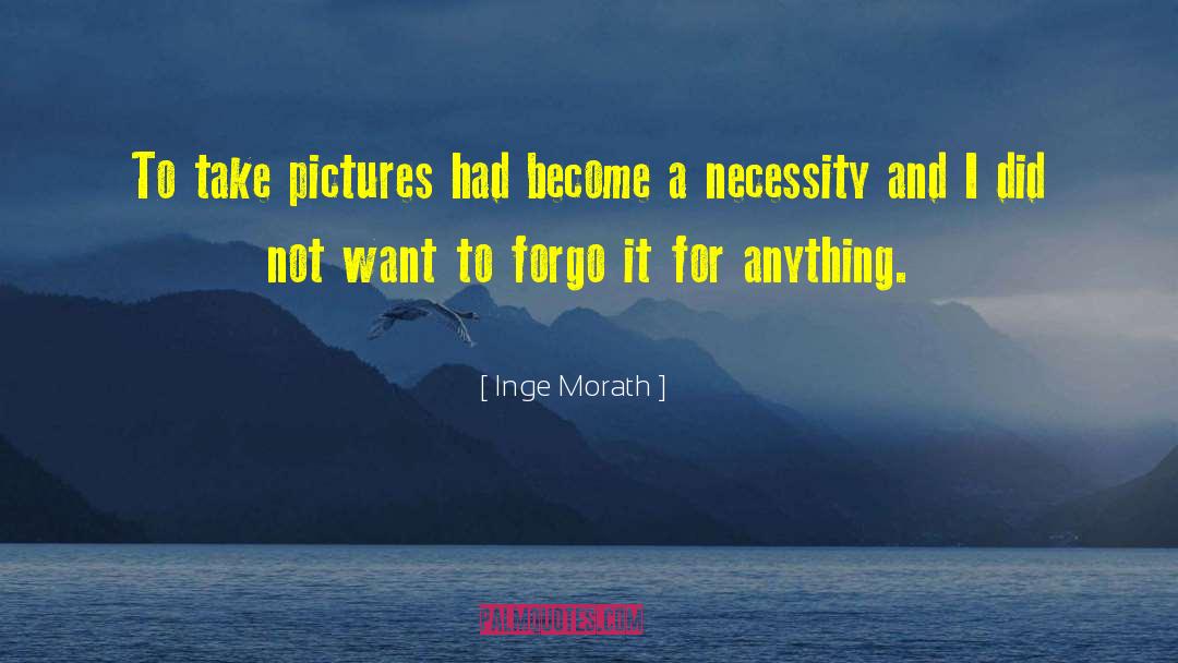 Inge Morath Quotes: To take pictures had become