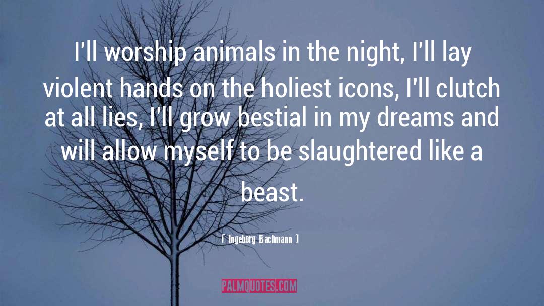 Ingeborg Bachmann Quotes: I'll worship animals in the