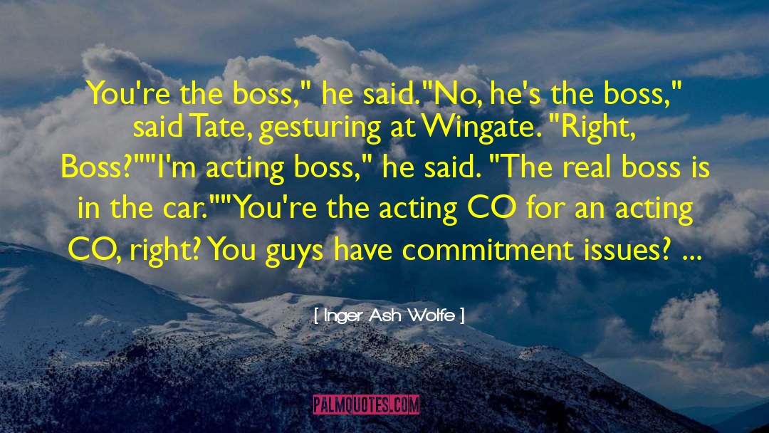 Inger Ash Wolfe Quotes: You're the boss,