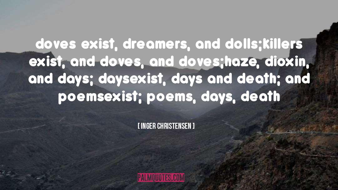 Inger Christensen Quotes: doves exist, dreamers, and dolls;<br