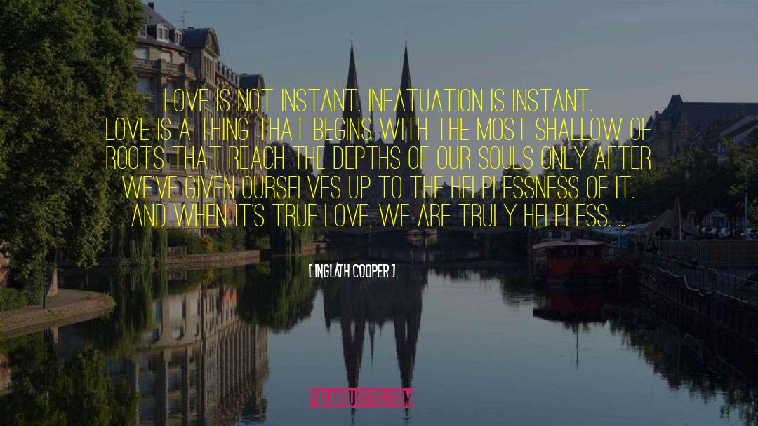 Inglath Cooper Quotes: Love is not instant. Infatuation