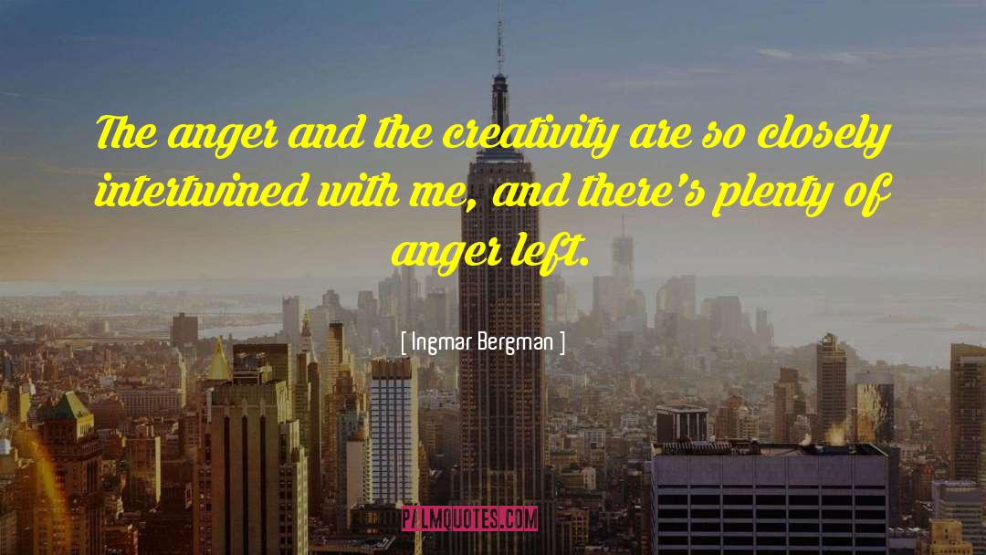 Ingmar Bergman Quotes: The anger and the creativity