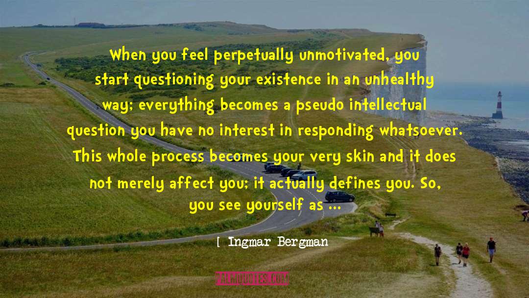 Ingmar Bergman Quotes: When you feel perpetually unmotivated,